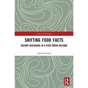 Shifting Food Facts. Dietary Discourse in a Post-Truth Culture, Paperback - Alissa Overend imagine