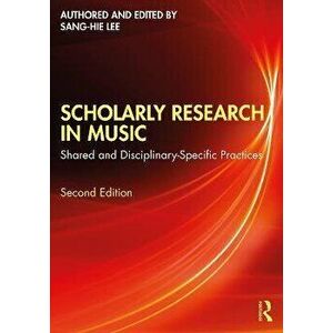Scholarly Research in Music. Shared and Disciplinary-Specific Practices, 2 ed, Paperback - Sang-Hie Lee imagine