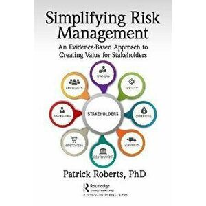 Simplifying Risk Management. An Evidence-Based Approach to Creating Value for Stakeholders, Paperback - Patrick Roberts imagine
