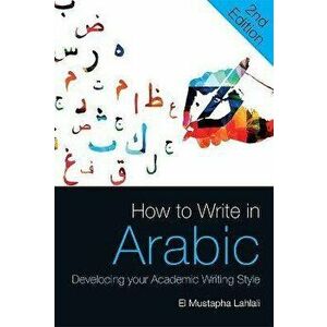 How to Write in Arabic. Developing Your Academic Writing Style, 2 ed, Paperback - El Mustapha Lahlali imagine
