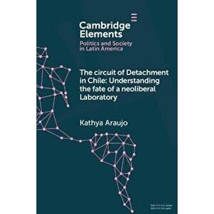 The Circuit of Detachment in Chile. Understanding the Fate of a Neoliberal Laboratory, Paperback - *** imagine