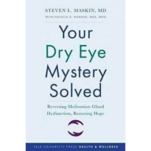 Your Dry Eye Mystery Solved. Reversing Meibomian Gland Dysfunction, Restoring Hope, Paperback - Steven L., M.D. Maskin imagine