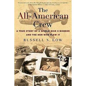 All-American Crew: A True Story of a World War II Bomber and the Men Who Flew It, Paperback - Russell N Low imagine