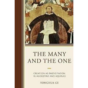 The Many and the One. Creation as Participation in Augustine and Aquinas, Paperback - Yonghua Ge imagine