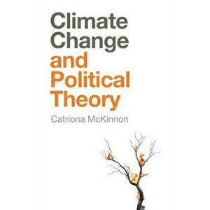 Climate Change and Political Theory, Hardback - C McKinnon imagine
