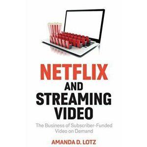 Netflix and Streaming Video: The Business of Subsc riber-Funded Video on Demand, Hardback - AD Lotz imagine