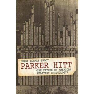 Parker Hitt. The Father of American Military Cryptology, Hardback - Betsy Rohaly Smoot imagine