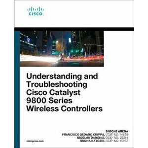 Understanding and Troubleshooting Cisco Catalyst 9800 Series Wireless Controllers, Paperback - Francisco Crippa imagine