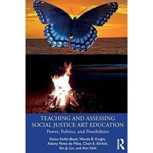 Teaching and Assessing Social Justice Art Education. Power, Politics, and Possibilities, Paperback - Ann Holt imagine