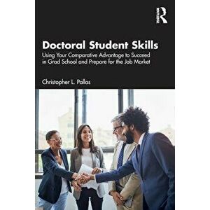 Doctoral Student Skills. Using Your Comparative Advantage to Succeed in Grad School and Prepare for the Job Market, Paperback - *** imagine