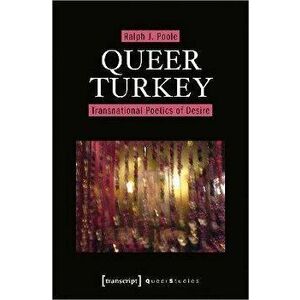 Queer Turkey - Transnational Poetics of Desire, Paperback - Poole, Ralph J. imagine