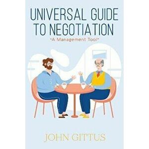 Universal Guide to Negotiation. "A Management Tool", Paperback - John Gittus imagine