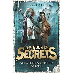 The Book of Secrets. The Ateban Cipher Book 1 - an adventure for fans of Emily Rodda and Rick Riordan, Paperback - A. L Tait imagine