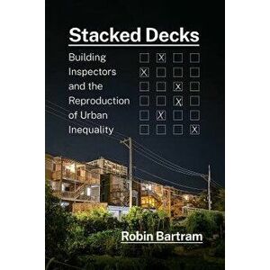 Stacked Decks. Building Inspectors and the Reproduction of Urban Inequality, Hardback - Robin Bartram imagine