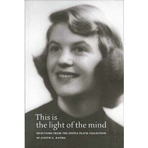 This Is the Light of the Mind - Selections from the Sylvia Plath Collection of Judith G. Raymo, Paperback - Heather Clark imagine