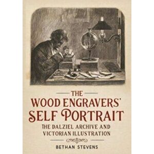 The Wood Engravers' Self-Portrait. The Dalziel Archive and Victorian Illustration, Hardback - Bethan Stevens imagine