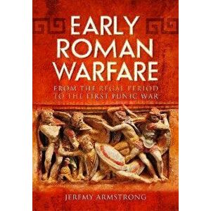 Early Roman Warfare. From the Regal Period to the First Punic War, Paperback - Jeremy Armstrong imagine