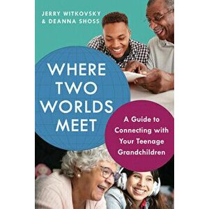 Where Two Worlds Meet. A Guide to Connecting with Your Teenage Grandchildren, Paperback - Deanna Shoss imagine