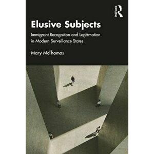Elusive Subjects. Immigrant Recognition and Legitimation in Modern Surveillance States, Paperback - *** imagine