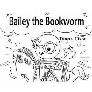 Bailey the Bookworm, Paperback - Diana Cison imagine