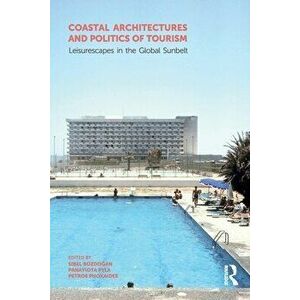 Coastal Architectures and Politics of Tourism. Leisurescapes in the Global Sunbelt, Paperback - *** imagine