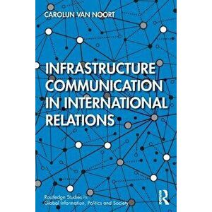 Infrastructure Communication in International Relations, Paperback - Carolijn van Noort imagine