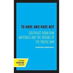 To Have and Have Not. Southeast Asian Raw Materials and the Origins of the Pacific War, Paperback - Jonathan Marshall imagine