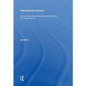 Hacking the Human. Social Engineering Techniques and Security Countermeasures, Paperback - Ian Mann imagine
