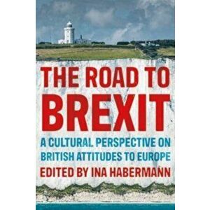 The Road to Brexit. A Cultural Perspective on British Attitudes to Europe, Paperback - *** imagine