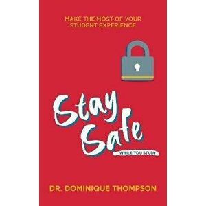 Stay Safe While You Study. Make the Most of Your Student Experience, Paperback - Dr Dominique Thompson imagine