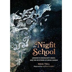 The Night School. Lessons in Moonlight, Magic, and the Mysteries of Being Human, Hardback - Maia Toll imagine