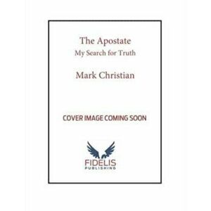 The Apostate. My Search for Truth, Hardback - Mark Christian imagine