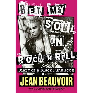 Bet My Soul on Rock 'n' Roll. Diary of a Black Punk Icon, Hardback - Jean Beauvoir imagine