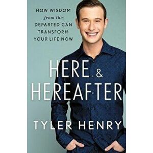 Here & Hereafter. How Wisdom from the Departed Can Transform Your Life Now, Hardback - Tyler Henry imagine