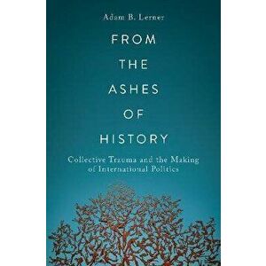 From the Ashes of History. Collective Trauma and the Making of International Politics, Paperback - *** imagine