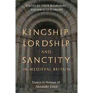 Kingship, Lordship and Sanctity in Medieval Britain. Essays in Honour of Alexander Grant, Hardback - *** imagine