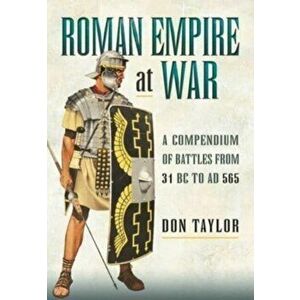 Roman Empire at War. A Compendium of Battles from 31 B.C. to A.D. 565, Paperback - Don Taylor imagine
