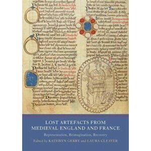Lost Artefacts from Medieval England and France. Representation, Reimagination, Recovery, Hardback - *** imagine