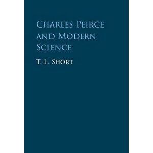 Charles Peirce and Modern Science, Hardback - T. L. Short imagine