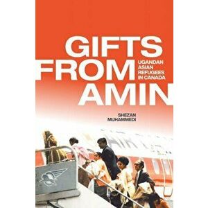 Gifts from Amin. Ugandan Asian Refugees in Canada, Hardback - Shezan Muhammedi imagine