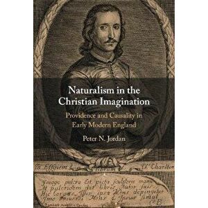 Naturalism in the Christian Imagination. Providence and Causality in Early Modern England, Hardback - Peter N. (University of Oxford) Jordan imagine