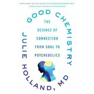 Good Chemistry. The Science of Connection from Soul to Psychedelics, Paperback - Julie Holland imagine