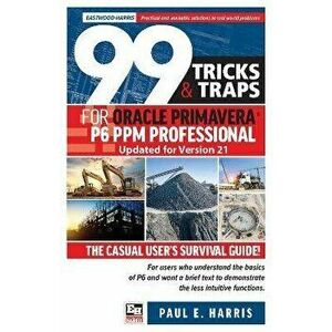 99 Tricks and Traps for Oracle Primavera P6 PPM Professional Updated for Version 21. The Casual User's Survival Guide Updated for Version 21, Paperbac imagine