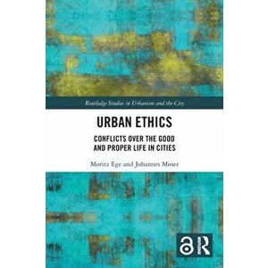 Urban Ethics. Conflicts Over the Good and Proper Life in Cities, Paperback - *** imagine