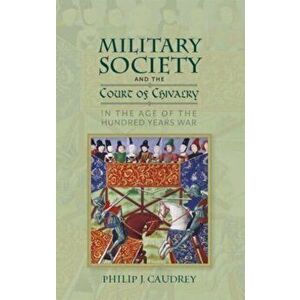 Military Society and the Court of Chivalry in the Age of the Hundred Years War, Paperback - Dr. Philip Caudrey imagine