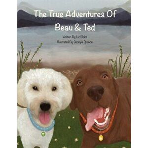 The True Adventures of Beau and Ted, Hardback - Liz Blake imagine