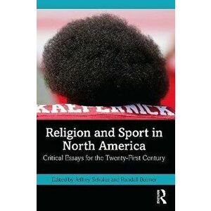 Religion and Sport in North America. Critical Essays for the Twenty-First Century, Paperback - *** imagine