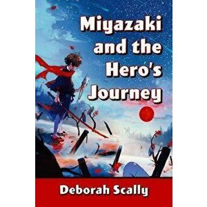 Miyazaki and the Hero's Journey, Paperback - Deborah Scally imagine