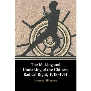 The Making and Unmaking of the Chinese Radical Right, 1918-1951, Hardback - Nagatomi Hirayama imagine