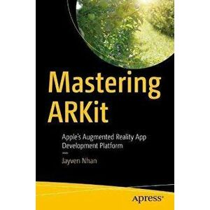 Mastering ARKit. Apple's Augmented Reality App Development Platform, 1st ed., Paperback - Jayven Nhan imagine